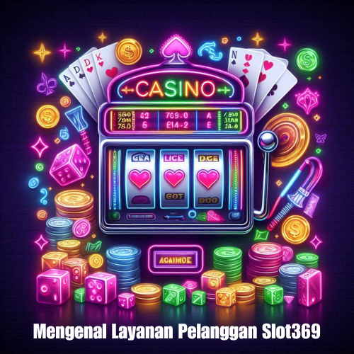 Mengenal Layanan Pelanggan Slot369